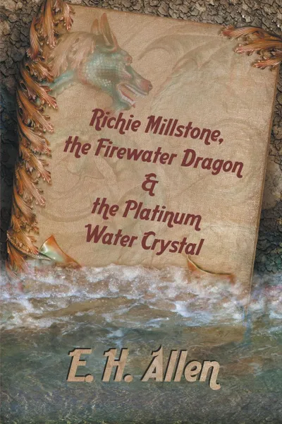 Обложка книги Richie Millstone, the Firewater Dragon & the Platinum Water Crystal, E. H. Allen