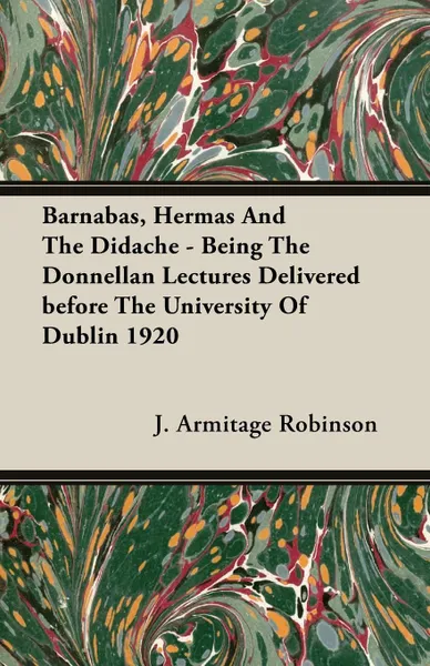 Обложка книги Barnabas, Hermas And The Didache - Being The Donnellan Lectures Delivered before The University Of Dublin 1920, J. Armitage Robinson