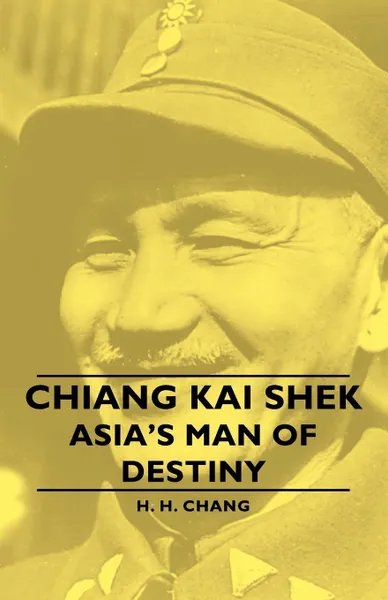 Обложка книги Chiang Kai Shek - Asia's Man of Destiny, H. H. Chang