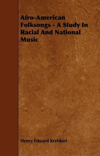 Обложка книги Afro-American Folksongs - A Study In Racial And National Music, Henry Edward Krehbiel