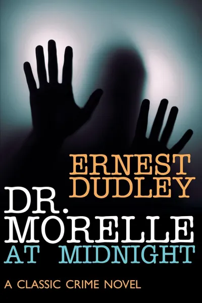 Обложка книги Dr. Morelle at Midnight. A Classic Crime Novel, Ernest Dudley