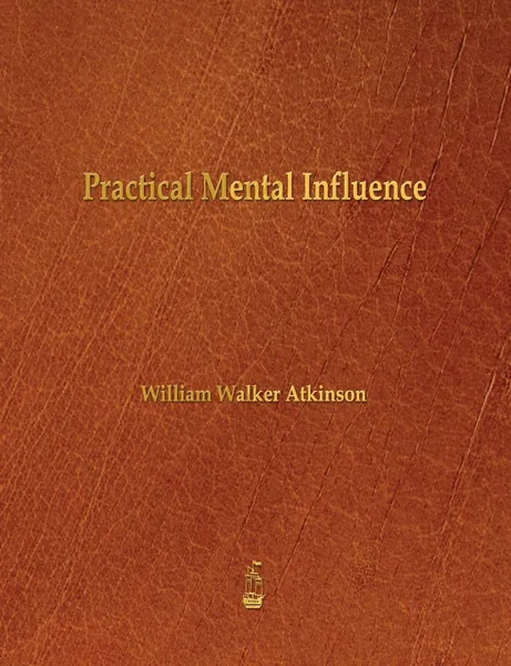 Обложка книги Practical Mental Influence, William Walker Atkinson