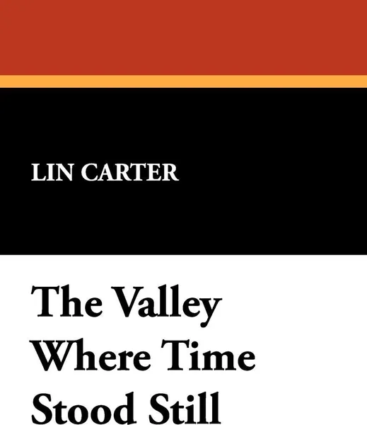 Обложка книги The Valley Where Time Stood Still, Lin Carter