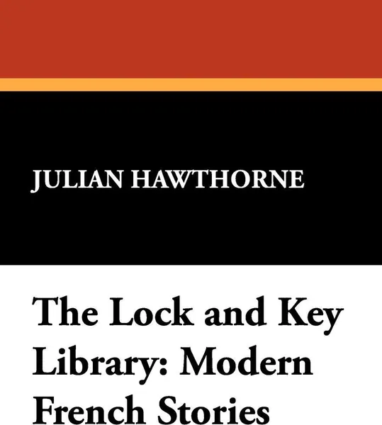 Обложка книги The Lock and Key Library. Modern French Stories, Julian Hawthorne