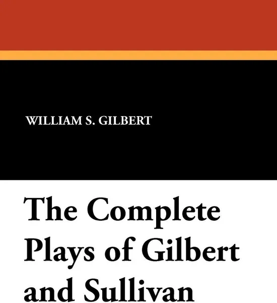 Обложка книги The Complete Plays of Gilbert and Sullivan, William S. Gilbert, Arthur Seymour Sullivan