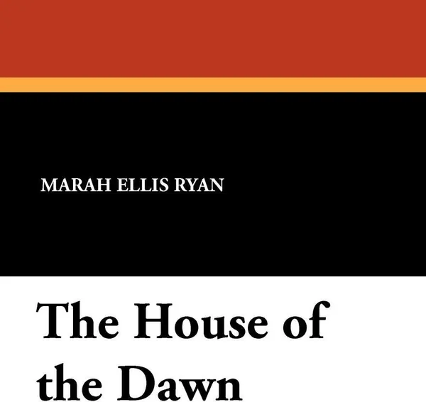 Обложка книги The House of the Dawn, Marah Ellis Ryan