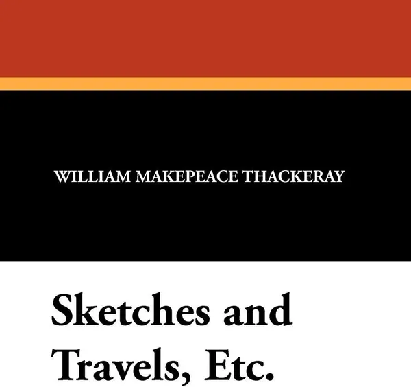 Обложка книги Sketches and Travels, Etc., William Makepeace Thackeray, Charles E. Brock