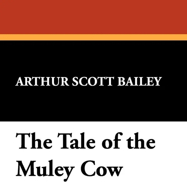 Обложка книги The Tale of the Muley Cow, Arthur Scott Bailey