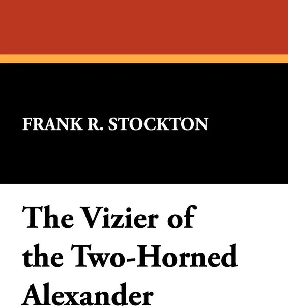 Обложка книги The Vizier of the Two-Horned Alexander, Frank R. Stockton