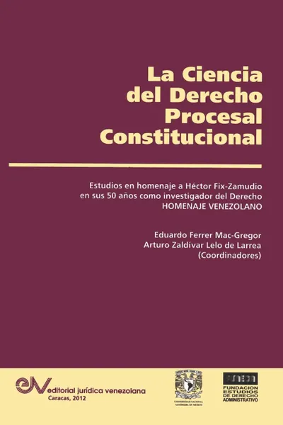 Обложка книги LA CIENCIA DEL DERECHO PROCESAL CONSTITUCIONAL. Estudios en Homenaje a Hector Fix-Zamudio, 