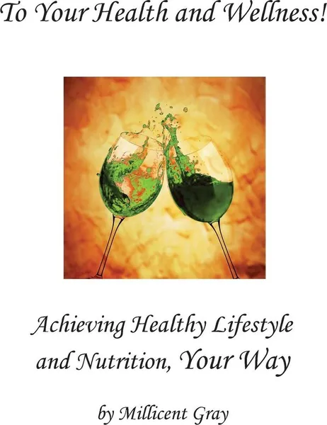 Обложка книги To Your Health and Wellness! Achieving Healthy Lifestyle and Nutrition, Your Way, Millicent Gray