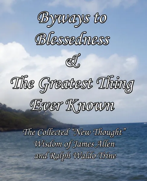 Обложка книги Byways to Blessedness & The Greatest Thing Ever Known The Collected 