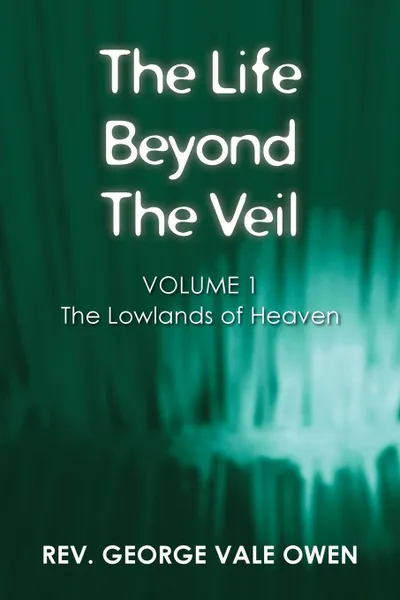 Обложка книги The Life Beyond the Veil. The Lowlands of Heaven: Volume 1, Rev. George Vale Owen