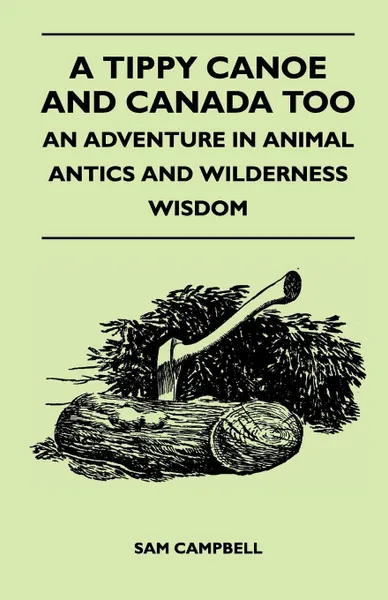 Обложка книги A Tippy Canoe and Canada Too - An Adventure in Animal Antics and Wilderness Wisdom, Sam Campbell