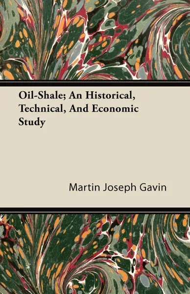 Обложка книги Oil-Shale; An Historical, Technical, and Economic Study, Martin Joseph Gavin