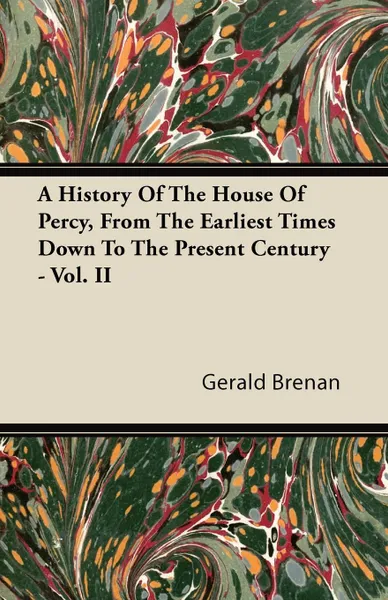 Обложка книги A History Of The House Of Percy, From The Earliest Times Down To The Present Century - Vol. II, Gerald Brenan