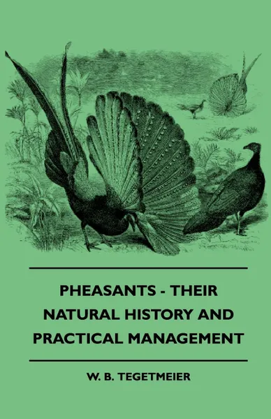 Обложка книги Pheasants - Their Natural History And Practical Management, W. B. Tegetmeier