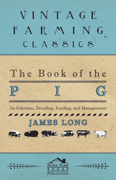 Обложка книги The Book of the Pig. Its Selection, Breeding, Feeding, and Management, James Long