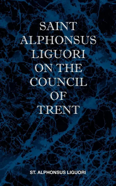 Обложка книги St Alphonsus Liguori on the Council of Trent, St Alphonsus M. Liguori