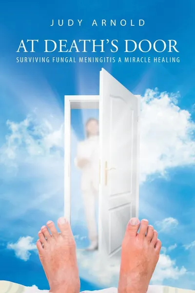 Обложка книги At Death's Door Surviving Fungal Meningitis A Miracle Healing, Judy Arnold