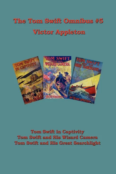 Обложка книги Tom Swift Omnibus #5. Tom Swift in Captivity, Tom Swift and His Wizard Camera, Tom Swift and His Great Searchlight, Victor II Appleton