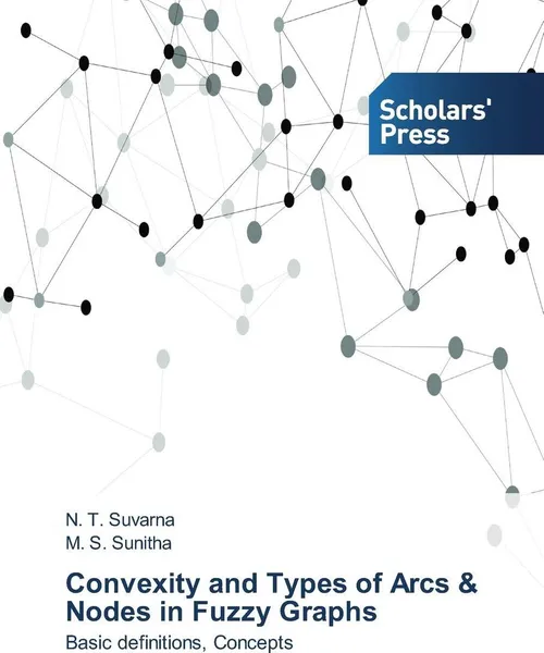Обложка книги Convexity and Types of Arcs & Nodes in Fuzzy Graphs, Suvarna N. T., Sunitha M. S.
