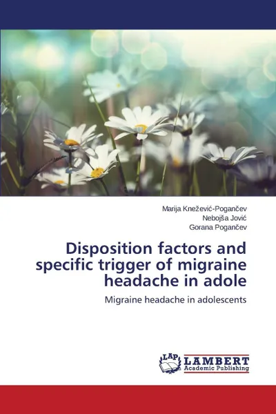 Обложка книги Disposition factors and specific trigger of migraine headache in adole, Knežević-Pogančev Marija, Jović Nebojša, Pogančev Gorana