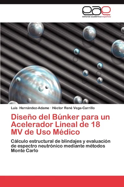 Обложка книги Diseno del Bunker Para Un Acelerador Lineal de 18 Mv de USO Medico, Luis Hern Ndez-Adame, H. Ctor Ren Vega-Carrillo, Luis Hernandez-Adame