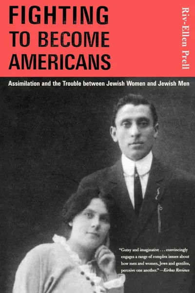 Обложка книги Fighting to Become Americans. Assimilation and the Trouble Between Jewish Women and Jewish Men, Riv-Ellen Prell