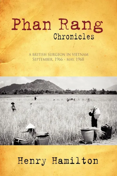 Обложка книги Phan Rang Chronicles. A British Surgeon in Vietnam, Sept., 1966 - May, 1968, Henry Hamilton