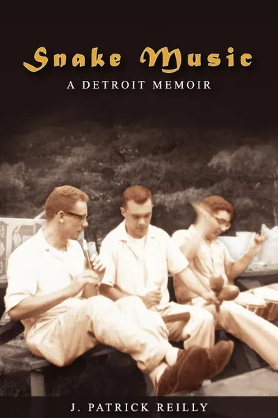 Обложка книги Snake Music. A Detroit Memoir, J. Patrick Reilly
