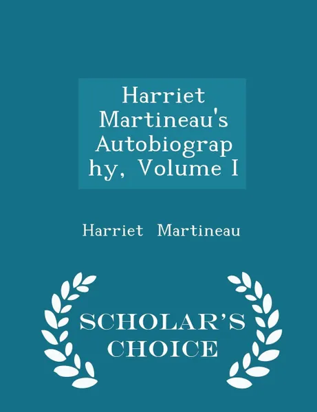 Обложка книги Harriet Martineau's Autobiography, Volume I - Scholar's Choice Edition, Harriet Martineau