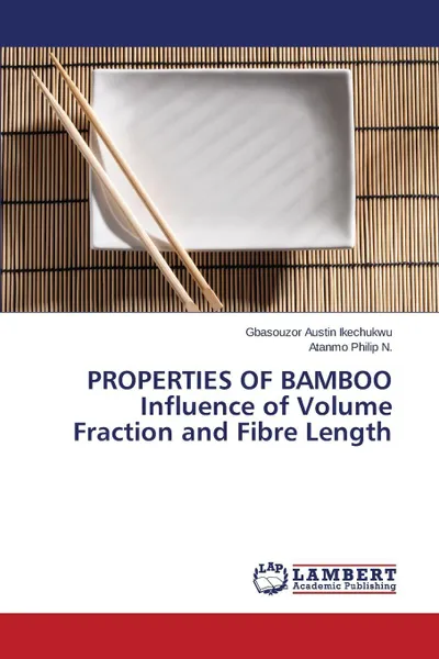 Обложка книги Properties of Bamboo Influence of Volume Fraction and Fibre Length, Austin Ikechukwu Gbasouzor, Philip N. Atanmo