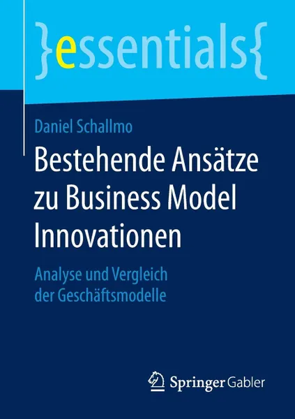 Обложка книги Bestehende Ansatze zu Business Model Innovationen. Analyse und Vergleich der Geschaftsmodelle, Daniel Schallmo