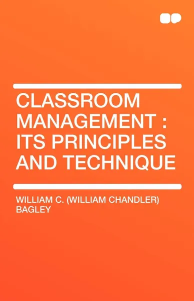 Обложка книги Classroom Management. Its Principles and Technique, William Chandler Bagley