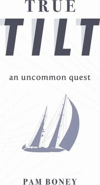 Обложка книги True Tilt. An Uncommon Quest, Pam Boney