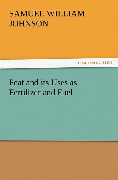 Обложка книги Peat and its Uses as Fertilizer and Fuel, Samuel W. (Samuel William) Johnson