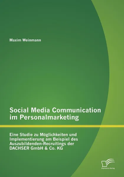 Обложка книги Social Media Communication Im Personalmarketing. Eine Studie Zu Moglichkeiten Und Implementierung Am Beispiel Des Auszubildenden-Recruitings Der Dachs, Maxim Weinmann