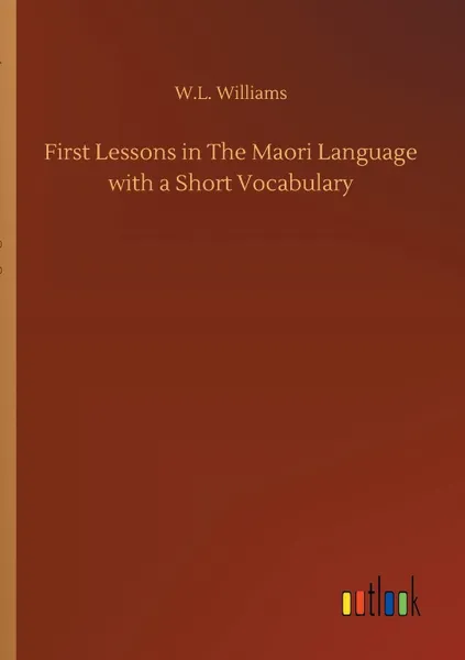 Обложка книги First Lessons in The Maori Language with a Short Vocabulary, W.L. Williams