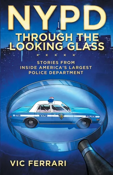 Обложка книги NYPD Through The Looking Glass. Stories from inside America's largest police department., Vic Ferrari