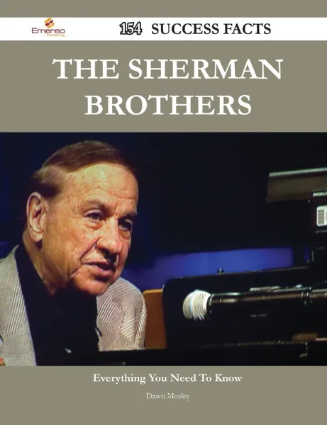 Обложка книги The Sherman Brothers 154 Success Facts - Everything You Need to Know about the Sherman Brothers, Dawn Mosley