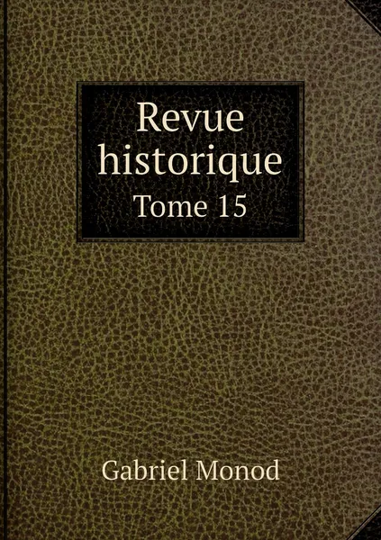 Обложка книги Revue historique. Tome 15, Gabriel Monod