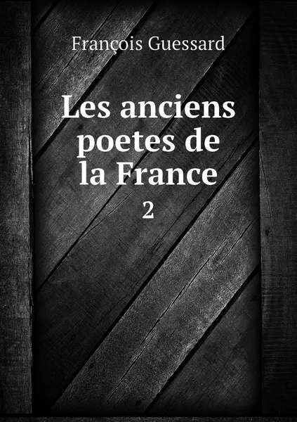 Обложка книги Les anciens poetes de la France. 2, François Guessard