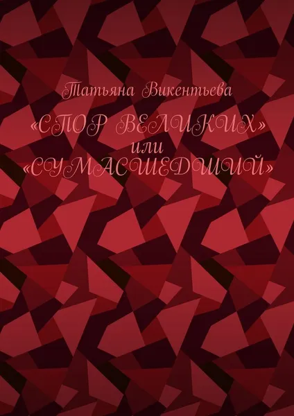 Обложка книги Спор великих, или Сумасшедший, Татьяна Викентьева