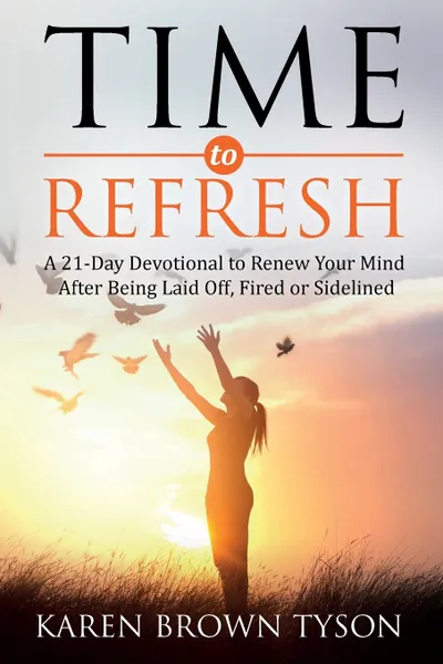 Обложка книги Time to Refresh. A 21-Day Devotional to Renew Your Mind After Being Laid Off, Fired or Sidelined, Karen Brown Tyson