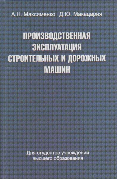 Обложка книги Производственная эксплуатация строительных и дорожных машин, Максименко Алексей Никифорович