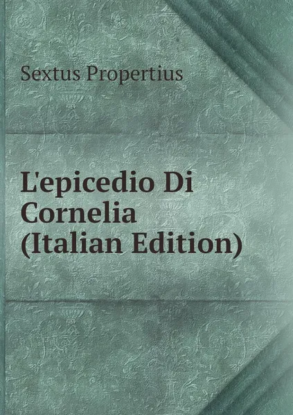 Обложка книги L'epicedio Di Cornelia (Italian Edition), Sextus Propertius