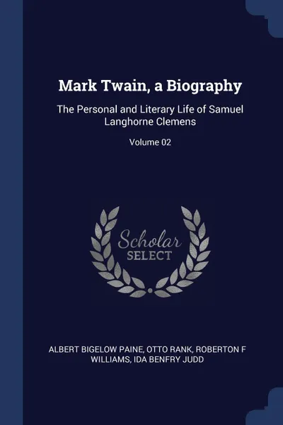 Обложка книги Mark Twain, a Biography. The Personal and Literary Life of Samuel Langhorne Clemens; Volume 02, Albert Bigelow Paine, Otto Rank, Roberton F Williams