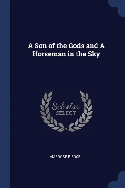 Обложка книги A Son of the Gods and A Horseman in the Sky, Ambrose Bierce