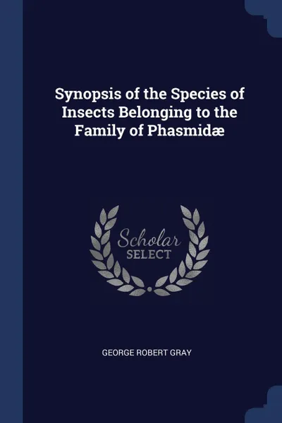 Обложка книги Synopsis of the Species of Insects Belonging to the Family of Phasmidae, George Robert Gray